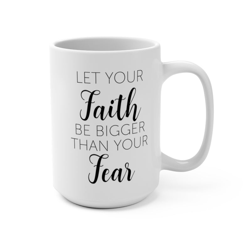 Let Your Faith Be Bigger Than Your Fear Mug