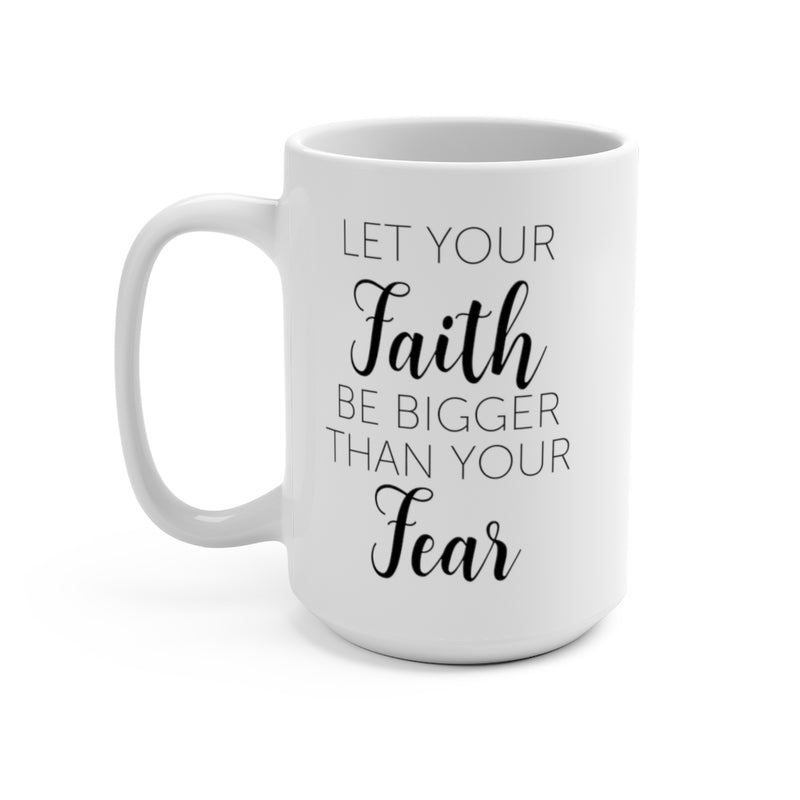 Let Your Faith Be Bigger Than Your Fear Mug